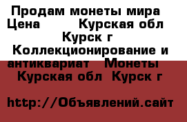 Продам монеты мира › Цена ­ 11 - Курская обл., Курск г. Коллекционирование и антиквариат » Монеты   . Курская обл.,Курск г.